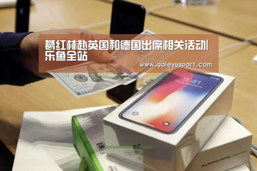 葛红林赴英国和德国出席相关活动|乐鱼全站(图1) 乐鱼登录