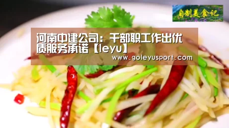 河南中建公司:干部职工作出优质服务承诺【leyu】(图4) 乐鱼登录