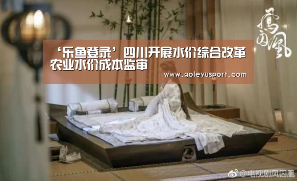 ‘乐鱼登录’四川开展水价综合改革农业水价成本监审(图2) ‘乐鱼登录’四川开展水价综合改革农业水价成本监审(图2)