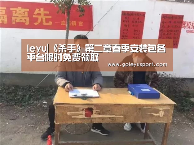 leyu|《杀手》第二章春季安装包各平台限时免费领取(图4) 乐鱼登录